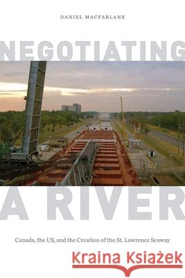 Negotiating a River: Canada, the US, and the Creation of the St. Lawrence Seaway Daniel MacFarlane 9780774826433 UBC Press - książka