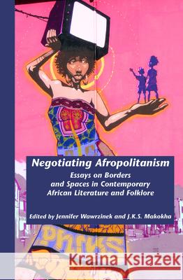 Negotiating Afropolitanism: Essays on Borders and Spaces in Contemporary African Literature and Folklore Jennifer Wawrzinek J. K. S. Makokha 9789042032224 Rodopi - książka