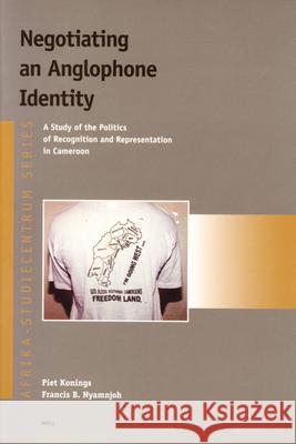 Negotiating an Anglophone Identity: A Study of the Politics of Recognition and Representation in Cameroon Piet Konings, Francis B. Nyamnjoh 9789004132955 Brill - książka