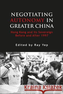 Negotiating Autonomy in Greater China: Hong Kong and Its Sovereign Before and After 1997 Ray Yep 9788776941192 Nordic Inst Asian Studies - książka