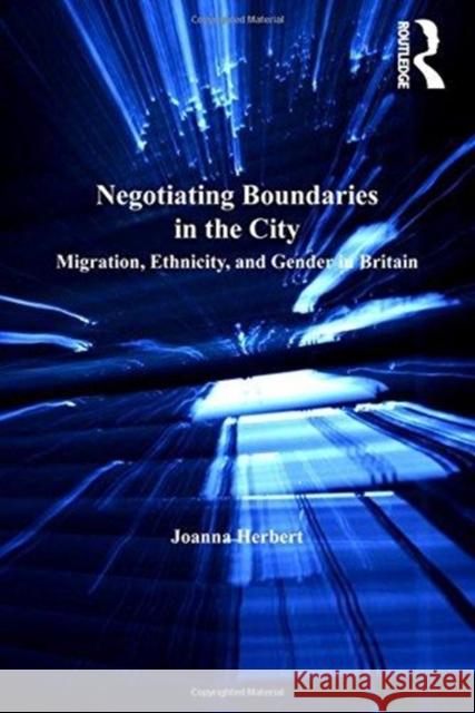 Negotiating Boundaries in the City: Migration, Ethnicity, and Gender in Britain Joanna Herbert 9781138272811 Routledge - książka