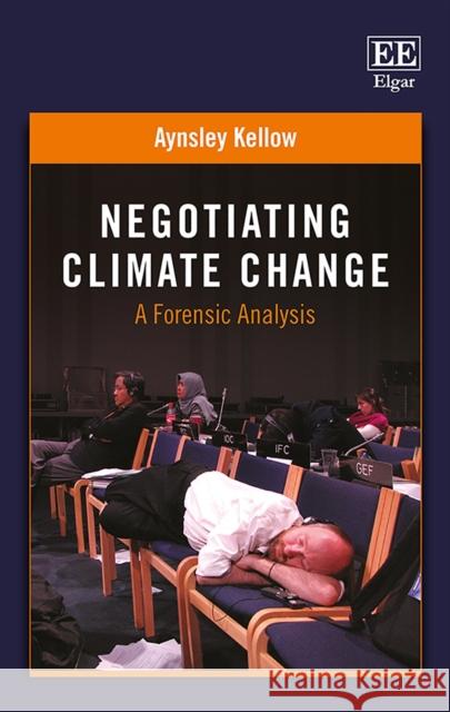 Negotiating Climate Change: A Forensic Analysis Aynsley Kellow   9781786438201 Edward Elgar Publishing Ltd - książka