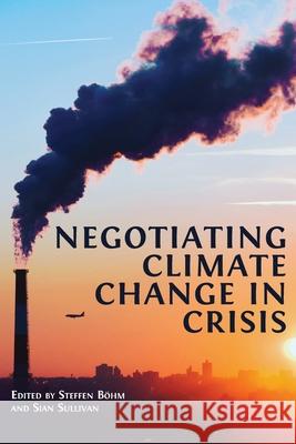 Negotiating Climate Change in Crisis Steffen Böhm, Sian Sullivan 9781800642607 Open Book Publishers - książka