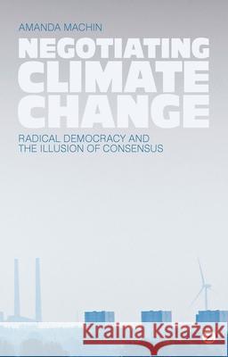 Negotiating Climate Change: Radical Democracy and the Illusion of Consensus Machin, Amanda 9781780323978  - książka