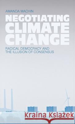 Negotiating Climate Change: Radical Democracy and the Illusion of Consensus Machin, Amanda 9781780323985 Zed Books - książka