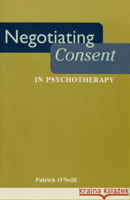 Negotiating Consent in Psychotherapy Patrick O'Neill Patrick O'Neil 9780814761953 New York University Press - książka