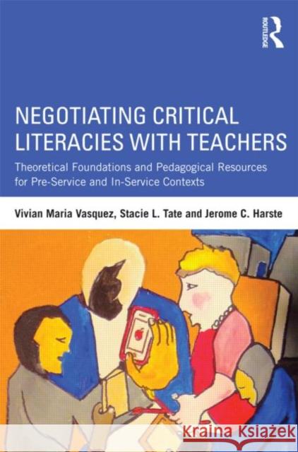 Negotiating Critical Literacies with Teachers: Theoretical Foundations and Pedagogical Resources for Pre-Service and In-Service Contexts Vasquez, Vivian Maria 9780415641623 Routledge - książka