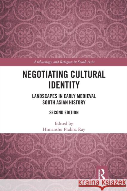 Negotiating Cultural Identity: Landscapes in Early Medieval South Asian History Himanshu Prabha Ray 9780367785963 Routledge Chapman & Hall - książka