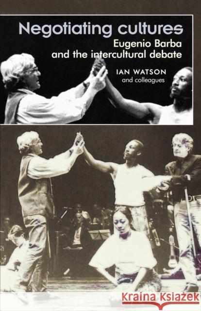 Negotiating Cultures: Eugenio Barba and the Intercultural Debate Watson, Ian 9780719061707 Manchester University Press - książka