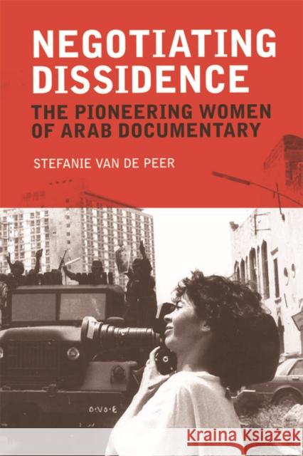 Negotiating Dissidence: The Pioneering Women of Arab Documentary Van de Peer, Stefanie 9780748696062 Edinburgh University Press - książka