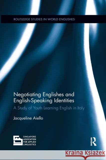 Negotiating Englishes and English-Speaking Identities: A Study of Youth Learning English in Italy Aiello, Jacqueline 9780367410759 Taylor and Francis - książka