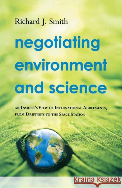 Negotiating Environment and Science: An Insider's View of International Agreements, from Driftnets to the Space Station Smith, Richard J. 9780415505482 Earthscan Ltd - książka