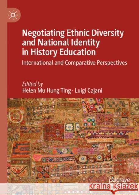 Negotiating Ethnic Diversity and National Identity in History Education: International and Comparative Perspectives Helen Mu Hung Ting Luigi Cajani 9783031125348 Palgrave MacMillan - książka