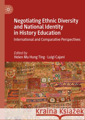 Negotiating Ethnic Diversity and National Identity in History Education: International and Comparative Perspectives Helen Mu Hung Ting Luigi Cajani 9783031125379 Palgrave MacMillan - książka