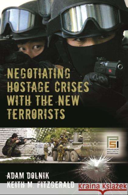 Negotiating Hostage Crises with the New Terrorists Adam Dolnik Keith M. Fitzgerald 9780275997489 Praeger Security International - książka