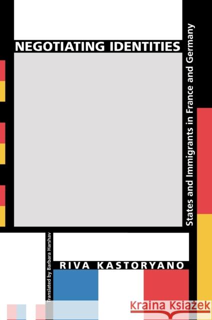 Negotiating Identities: States and Immigrants in France and Germany Kastoryano, Riva 9780691010151 Princeton University Press - książka