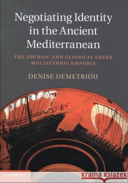 Negotiating Identity in the Ancient Mediterranean: The Archaic and Classical Greek Multiethnic Emporia Demetriou, Denise 9781107019447  - książka