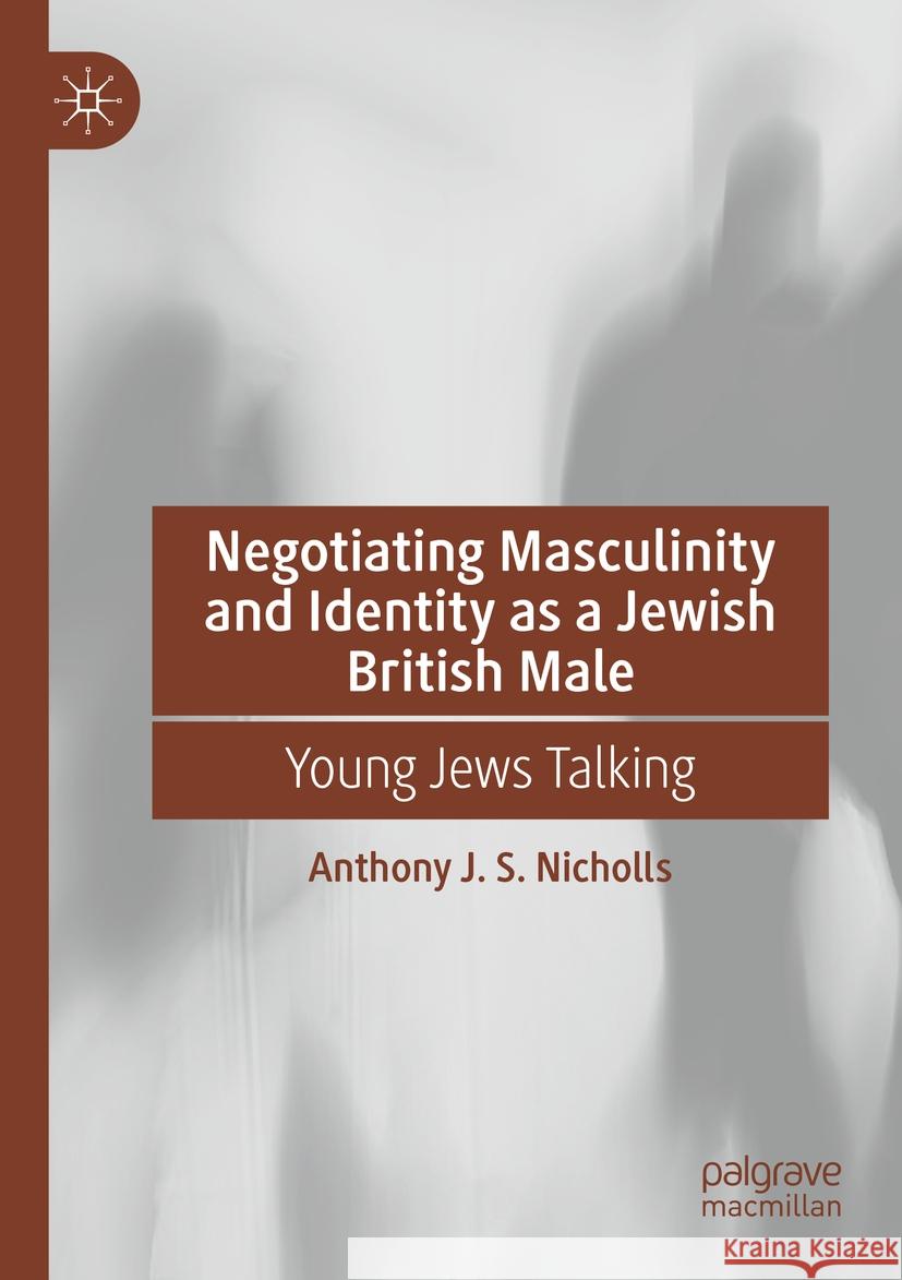 Negotiating Masculinity and Identity as a Jewish British Male Anthony J. S. Nicholls 9783031381096 Springer Nature Switzerland - książka