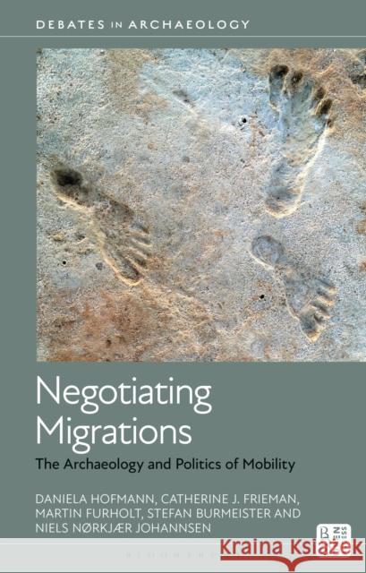 Negotiating Migrations: The Archaeology and Politics of Mobility Niels Nørkjær (Aarhus University, Denmark) Johannsen 9781350427709 Bloomsbury Academic - książka