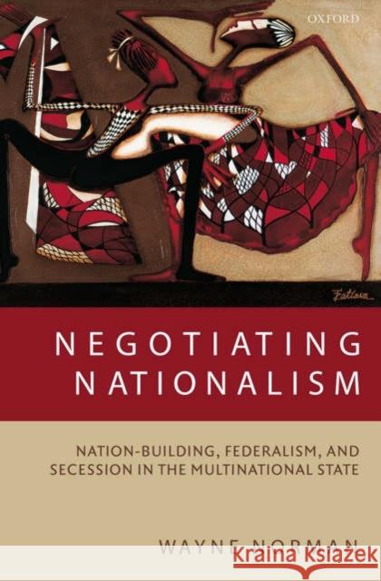 Negotiating Nationalism: Nation-Building, Federalism, and Secession in the Multinational State Norman, Wayne 9780198293354 Oxford University Press, USA - książka
