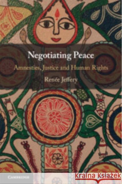 Negotiating Peace: Amnesties, Justice and Human Rights Renee (Griffith University, Queensland) Jeffery 9781108947718 Cambridge University Press - książka