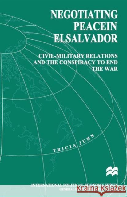 Negotiating Peace in El Salvador: Civil-Military Relations and the Conspiracy to End the War Juhn, Tricia 9781349268122 Palgrave MacMillan - książka