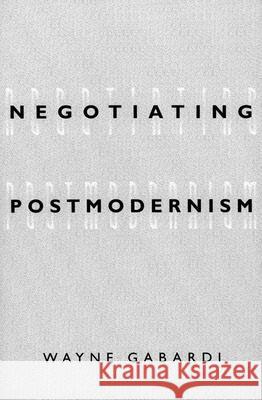 Negotiating Postmodernism Wayne Gabardi 9780816630011 University of Minnesota Press - książka