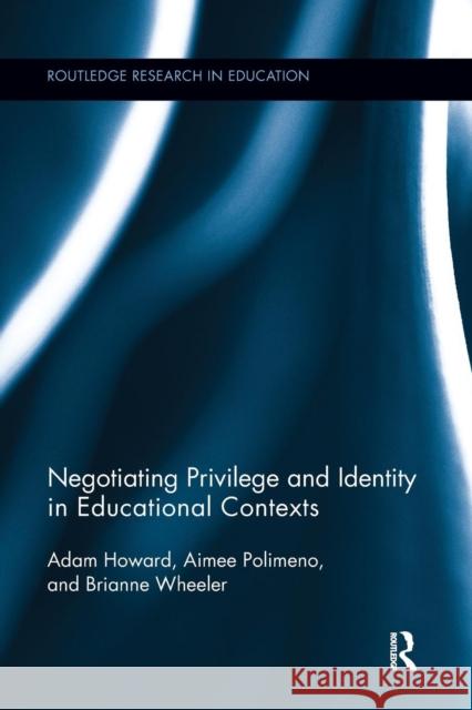 Negotiating Privilege and Identity in Educational Contexts Adam Howard Brianne Wheeler Aimee Polimeno 9781138286931 Routledge - książka