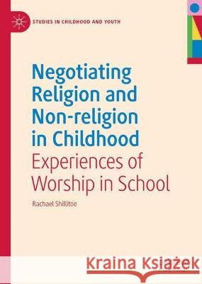 Negotiating Religion and Non-religion in Childhood Rachael Shillitoe 9783031398599 Springer International Publishing - książka