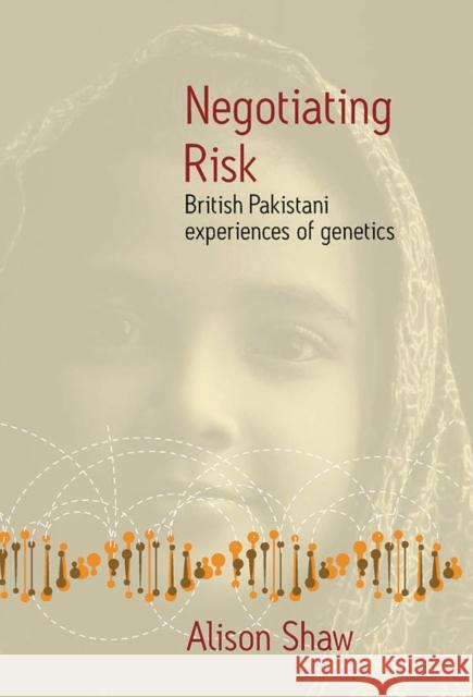 Negotiating Risk: British Pakistani Experiences of Genetics Shaw, Alison 9781845455484  - książka