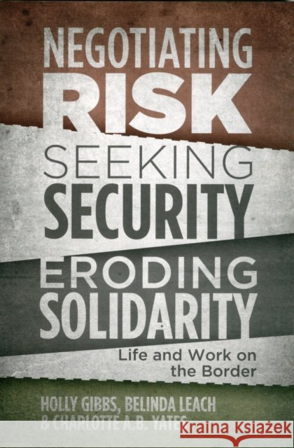 Negotiating Risk, Seeking Security, Eroding Solidarity: Life and Work on the Border Gibbs, Holly 9781552665275 Fernwood Publishing - książka