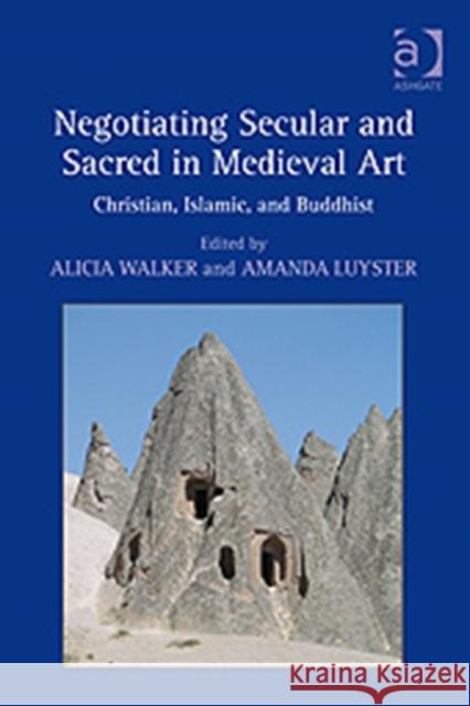 Negotiating Secular and Sacred in Medieval Art: Christian, Islamic, and Buddhist Luyster, Amanda 9780754663270 Ashgate Publishing Limited - książka