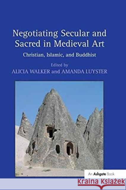 Negotiating Secular and Sacred in Medieval Art: Christian, Islamic, and Buddhist Alicia Walker Amanda Luyster  9781138274983 Routledge - książka