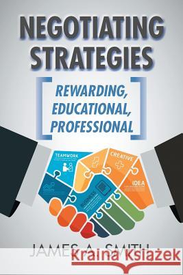 Negotiating Strategies: Rewarding, Educational, Professional James a. Smith 9781504914222 Authorhouse - książka