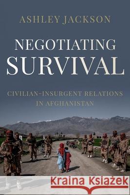 Negotiating Survival: Civilian - Insurgent Relations in Afghanistan Ashley Jackson 9780197606179 Oxford University Press, USA - książka