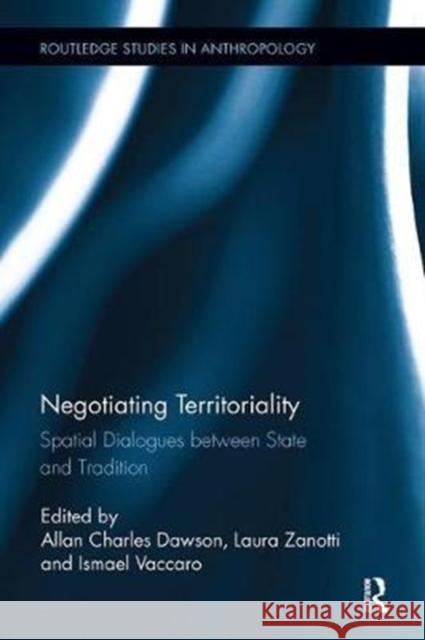 Negotiating Territoriality: Spatial Dialogues Between State and Tradition  9780815346838 Routledge Studies in Anthropology - książka