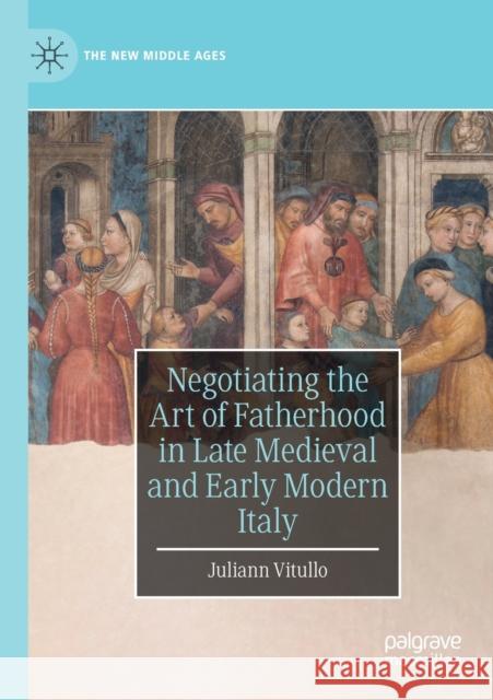 Negotiating the Art of Fatherhood in Late Medieval and Early Modern Italy Juliann Vitullo 9783030290474 Palgrave MacMillan - książka