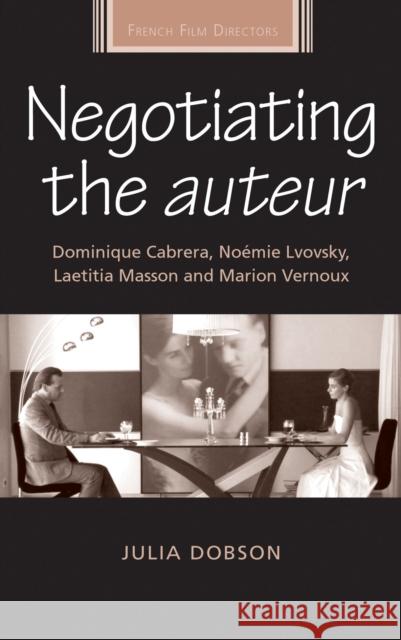 Negotiating the Auteur: Dominique Cabrera, Noémie Lvovsky, Laetitia Masson and Marion Vernoux Dobson, Julia 9780719072185 Manchester University Press - książka