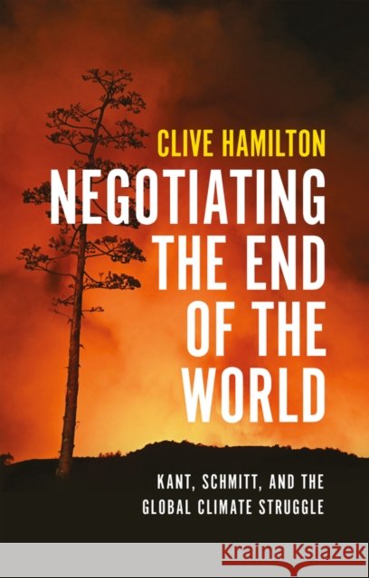 Negotiating the End of the World: Kant, Schmitt, and the Global Climate Struggle Clive Hamilton 9781509572755 Polity Press - książka