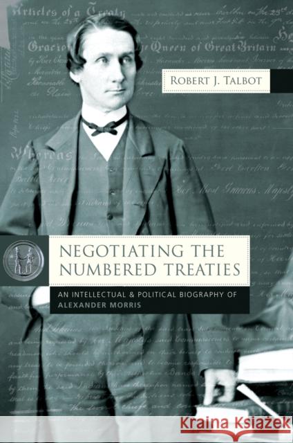 Negotiating the Numbered Treaties: An Intellectual and Political History of Alexander Morris Robert Talbot 9781895830361 UBC Press - książka