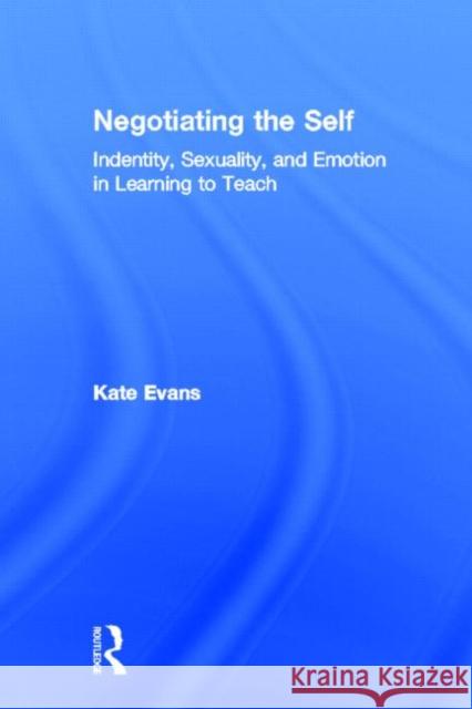 Negotiating the Self: Identity, Sexuality, and Emotion in Learning to Teach Evans, Kate 9780415932547 Routledge - książka