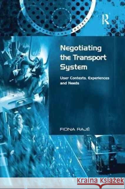 Negotiating the Transport System: User Contexts, Experiences and Needs Fiona Raje 9781138264687 Routledge - książka