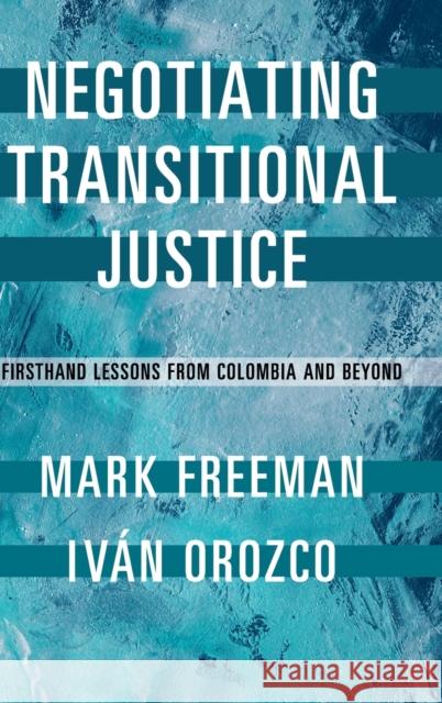 Negotiating Transitional Justice: Firsthand Lessons from Colombia and Beyond Mark Freeman Ivan Orozco 9781107187566 Cambridge University Press - książka