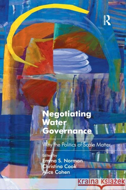 Negotiating Water Governance: Why the Politics of Scale Matter Emma S. Norman Christina Cook 9781138546547 Routledge - książka
