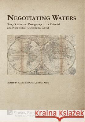 Negotiating Waters: Seas, Oceans, and Passageways in the Colonial and Postcolonial Anglophone World Andre Dodeman Nancy Pedri 9781622737581 Vernon Press - książka