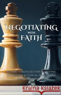 Negotiating with Faith: Islamic Strategies for Achieving Successful & Ethical Deals based on Sunnah Wisdom Sarah Gulfraz 9781068703324 Peacock Publishing - książka