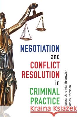 Negotiation and Conflict Resolution in Criminal Practice: A Handbook Rebecca Jaremko Bromwich Thomas Harrison  9781773381480 Canadian Scholars - książka