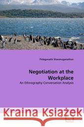 Negotiation at the Workplace : An Ethnography Conversation Analysis Shanmuganathan, Thilagavathi 9783639318814 VDM Verlag Dr. Müller - książka
