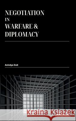 Negotiation in Warfare and Diplomacy Anindya Dutt 9789360092849 How Academics - książka