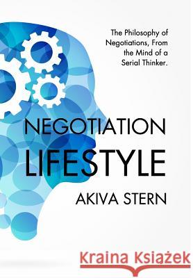 Negotiation Lifestyle: The Philosophy of Negotiations. From the Mind of a Serial Thinker. Stern, Akiva 9781366224590 Blurb - książka